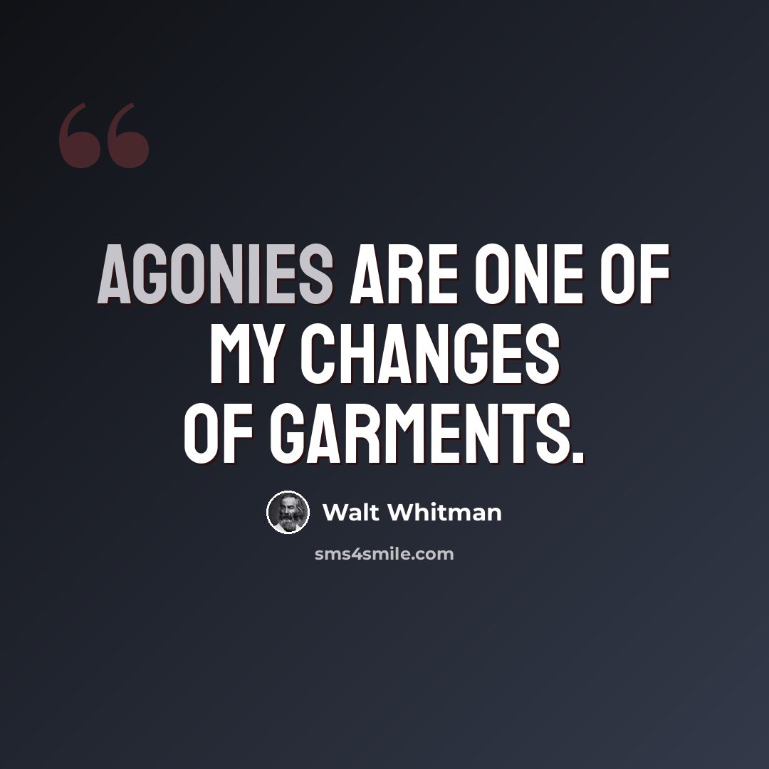 “Agonies are one of my changes of garments.” quote by Walt Whitman