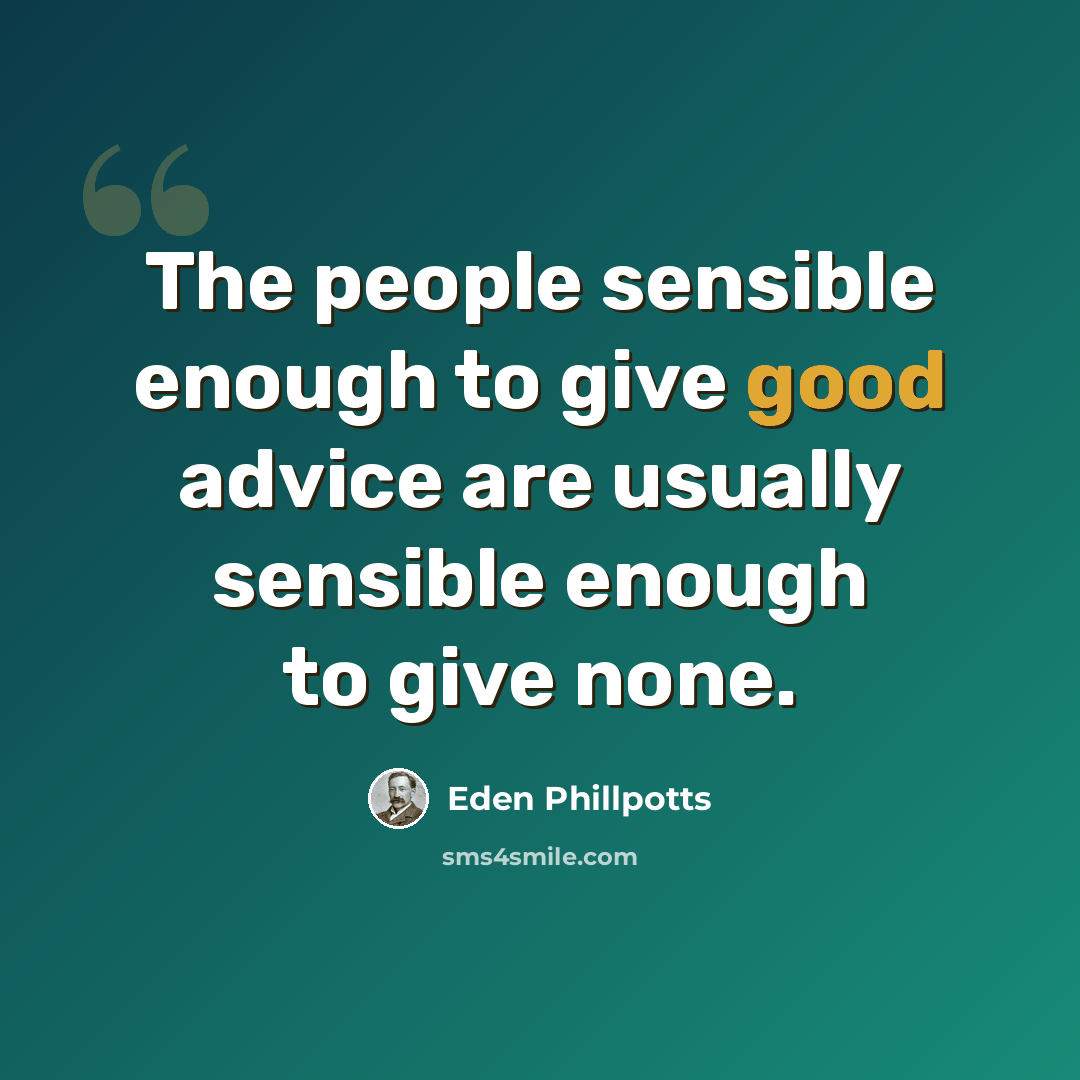 “The people sensible enough to give good advice are usually sensible enough to give none.” quote by Eden Phillpotts