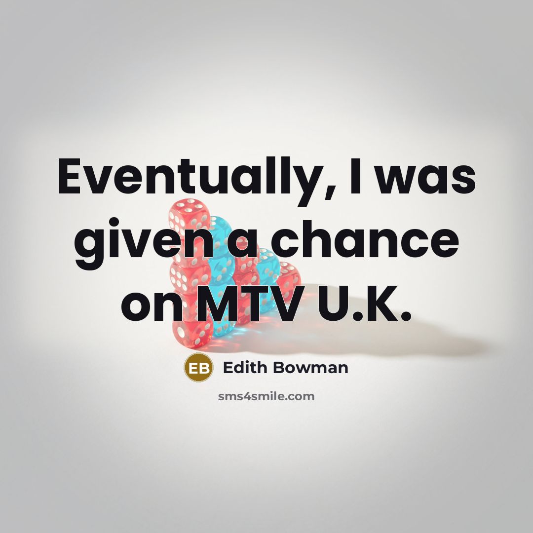 “Eventually, I was given a chance on MTV U.K.” quote by Edith Bowman