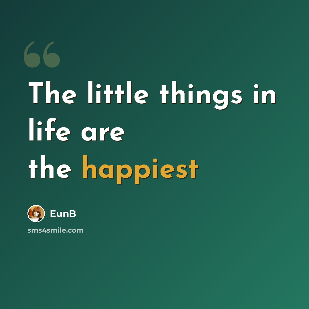 “The little things in life are the happiest” quote by EunB