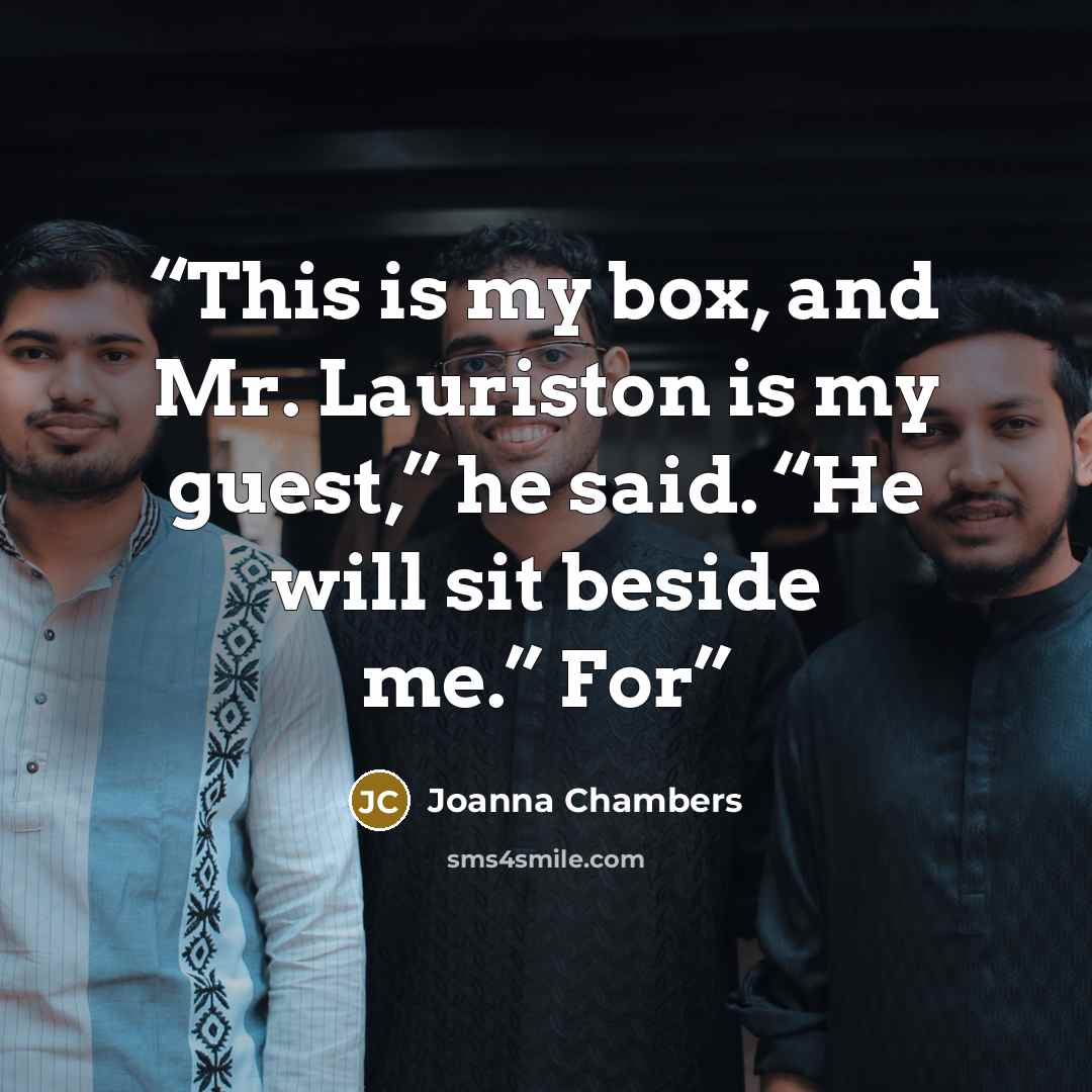 “This is my box, and Mr. Lauriston is my guest,” he said. “He will sit beside me.” For” quote by Joanna Chambers