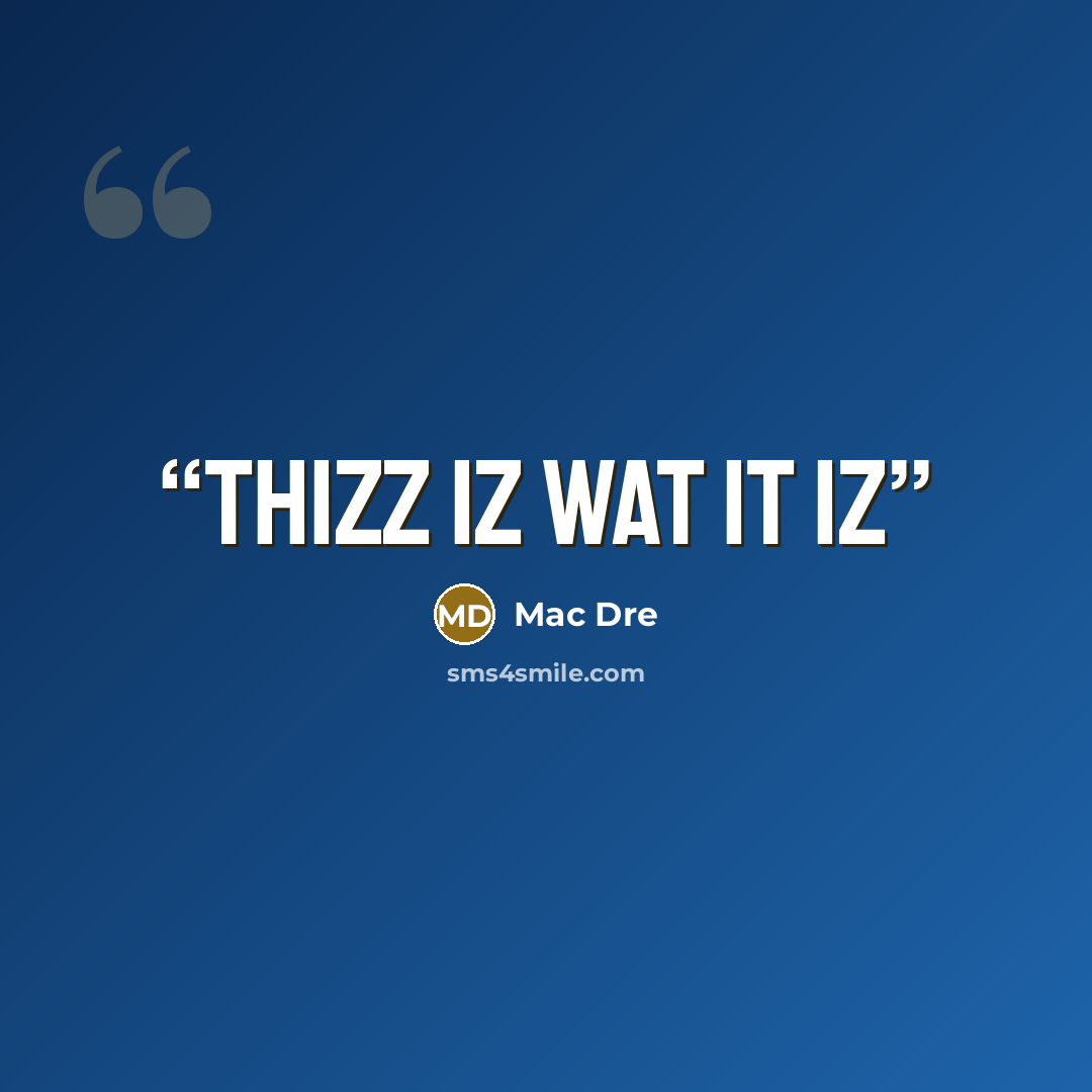 “Thizz iz wat it iz” quote by Mac Dre