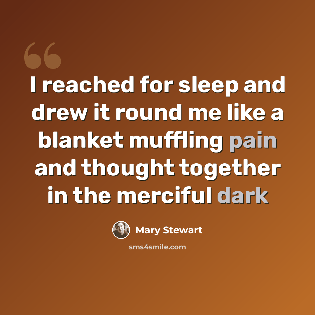 “I reached for sleep and drew it round me like a blanket muffling pain and thought together in the merciful dark” quote by Mary Stewart