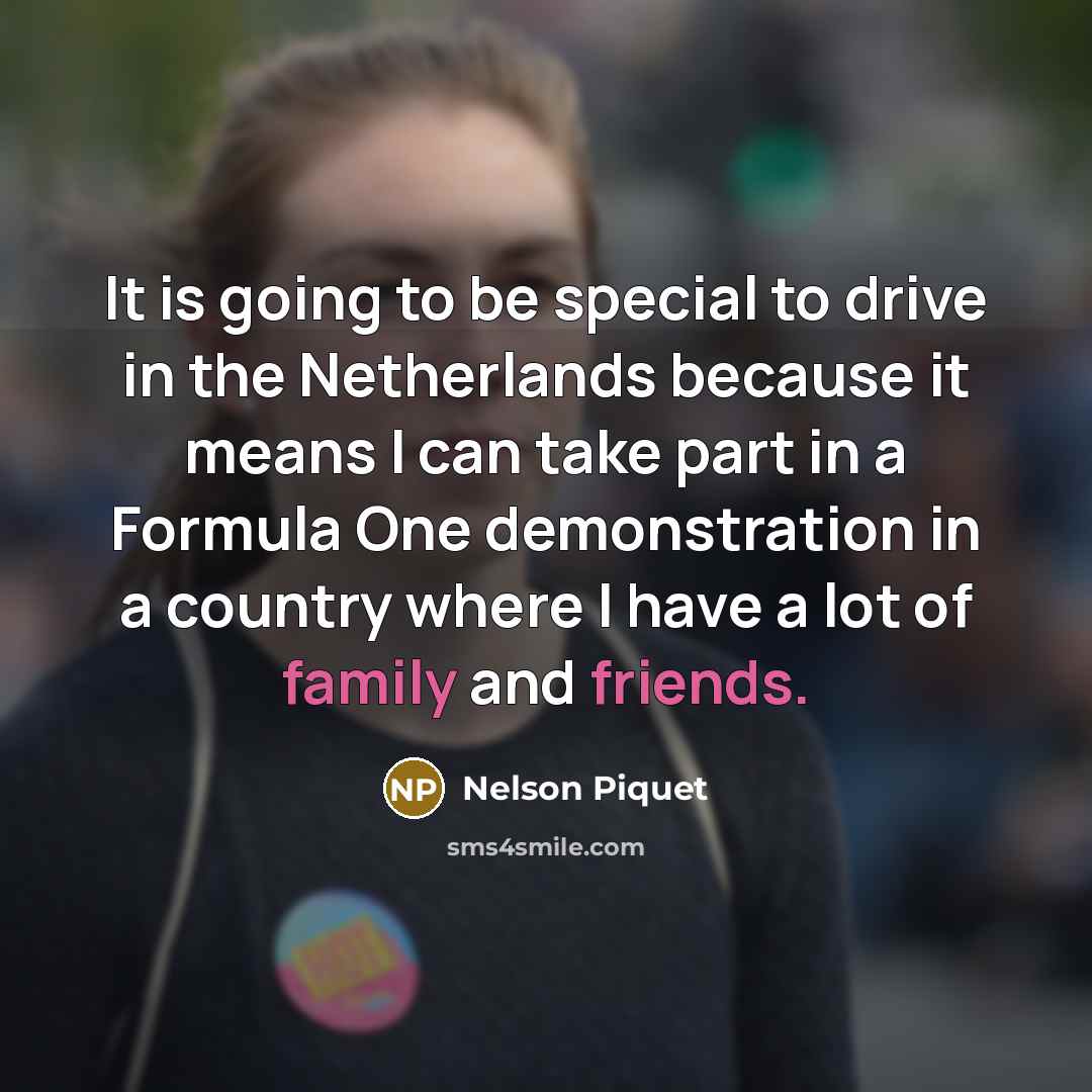 “It is going to be special to drive in the Netherlands because it means I can take part in a Formula One demonstration in a country where I have a lot of family and friends.” quote by Nelson Piquet