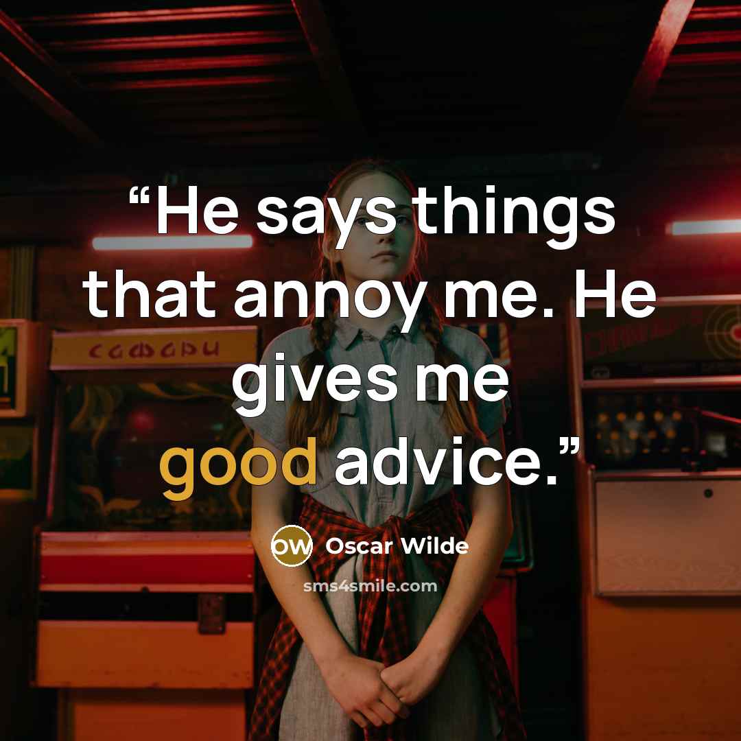 “He says things that annoy me. He gives me good advice.” quote by Oscar Wilde