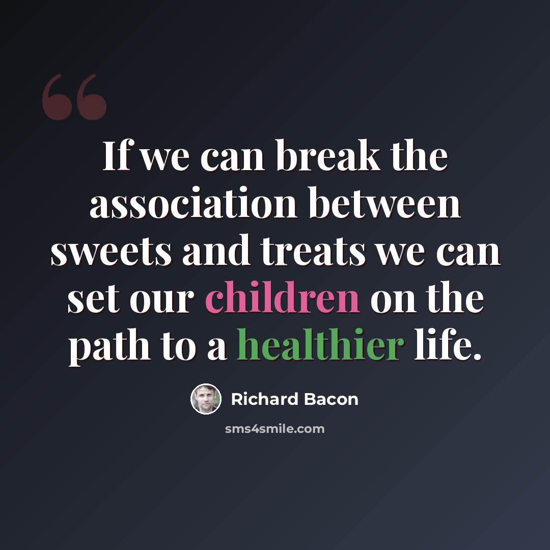 “If we can break the association between sweets and treats we can set our children on the path to a healthier life.” quote by Richard Bacon
