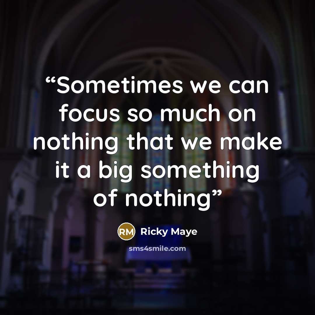 “Sometimes we can focus so much on nothing that we make it a big something of nothing” quote by Ricky Maye