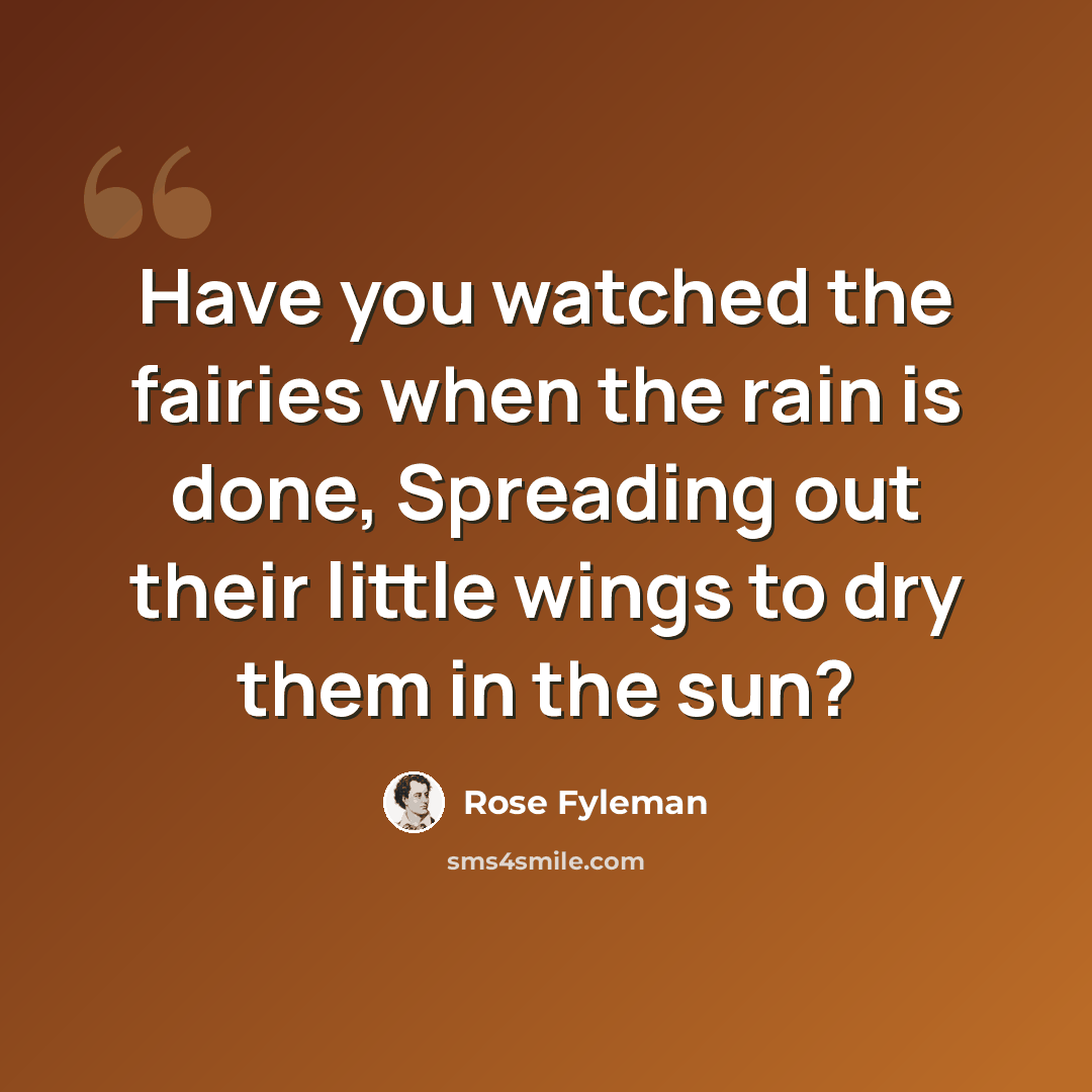 “Have you watched the fairies when the rain is done, Spreading out their little wings to dry them in the sun?” quote by Rose Fyleman