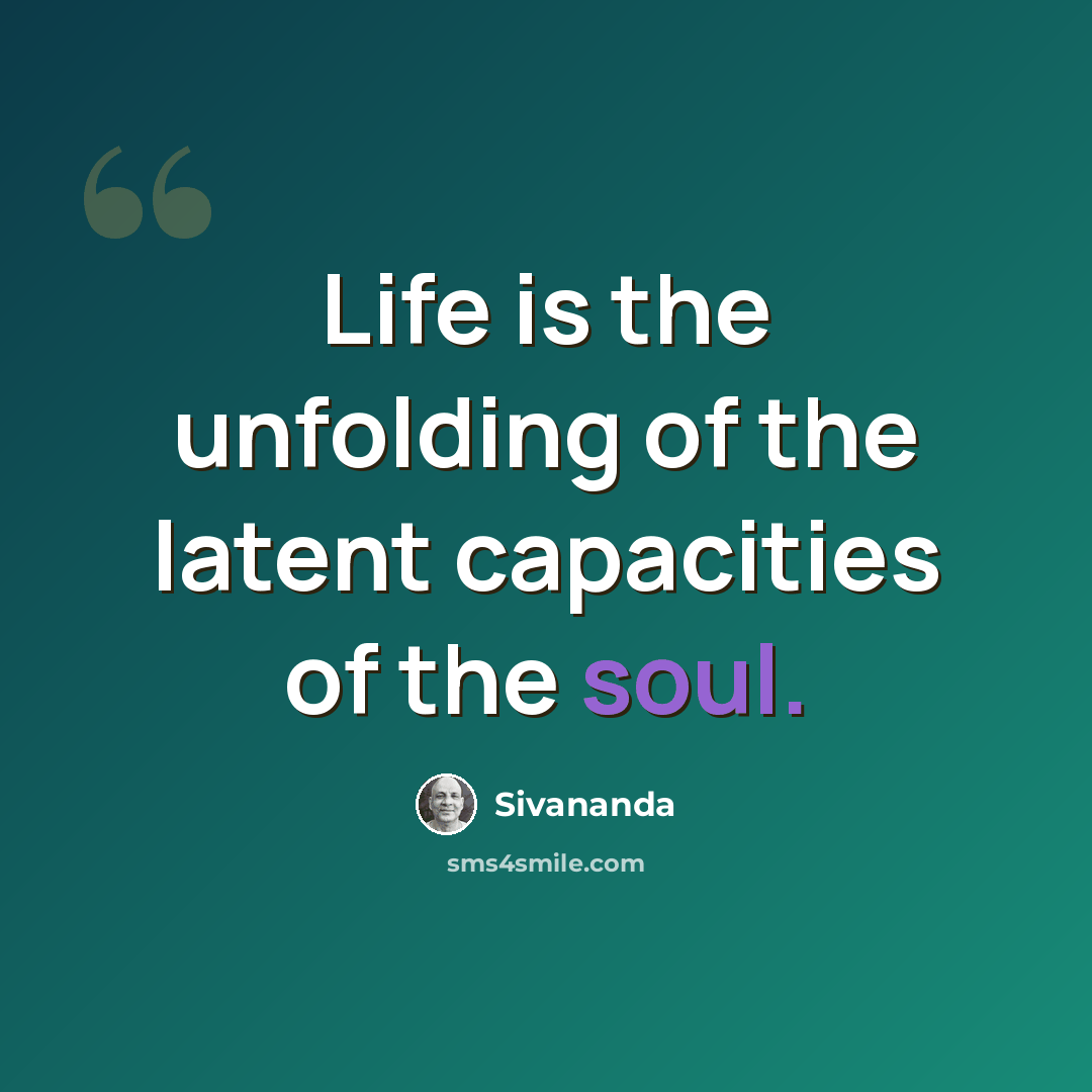 “Life is the unfolding of the latent capacities of the soul.” quote by Sivananda
