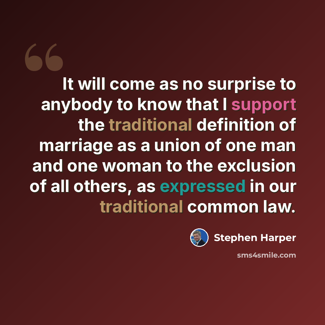 “It will come as no surprise to anybody to know that I support the traditional definition of marriage as a union of one man and one woman to the exclusion of all others, as expressed in our traditional common law.” quote by Stephen Harper