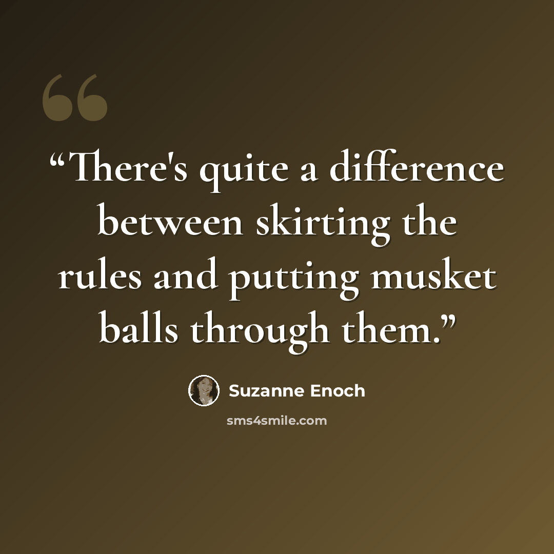 “There's quite a difference between skirting the rules and putting musket balls through them.” quote by Suzanne Enoch