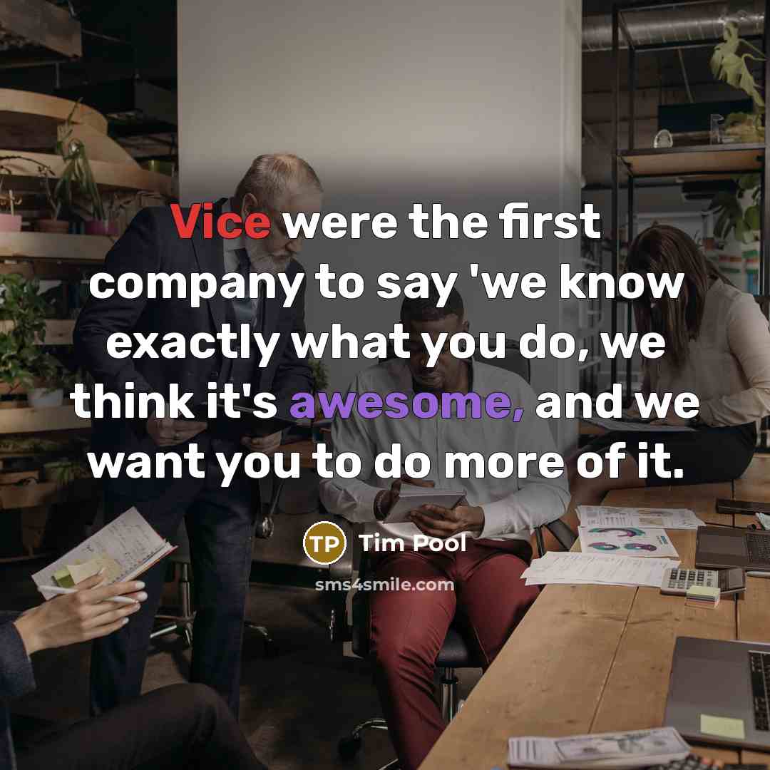 “Vice were the first company to say 'we know exactly what you do, we think it's awesome, and we want you to do more of it.” quote by Tim Pool