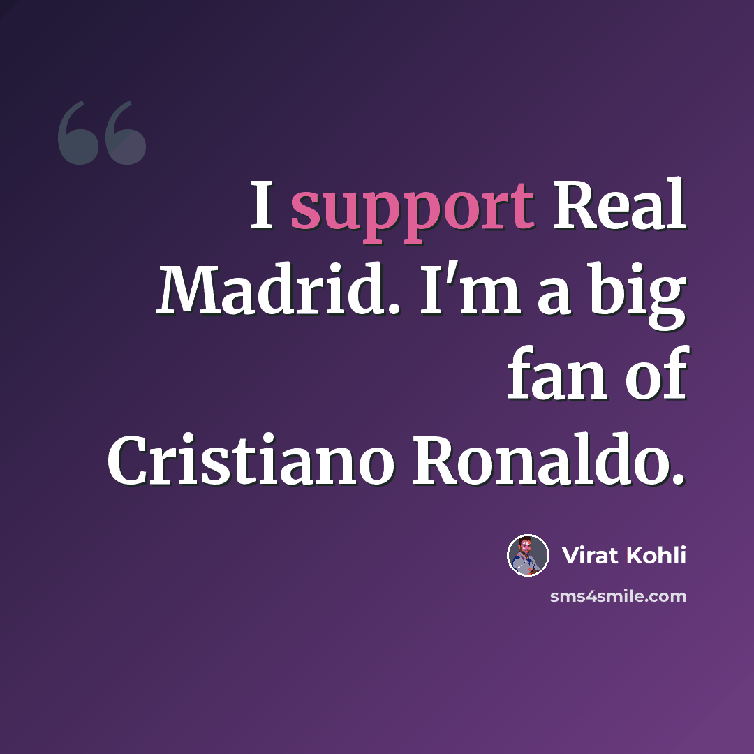 “I support Real Madrid. I'm a big fan of Cristiano Ronaldo.” quote by Virat Kohli
