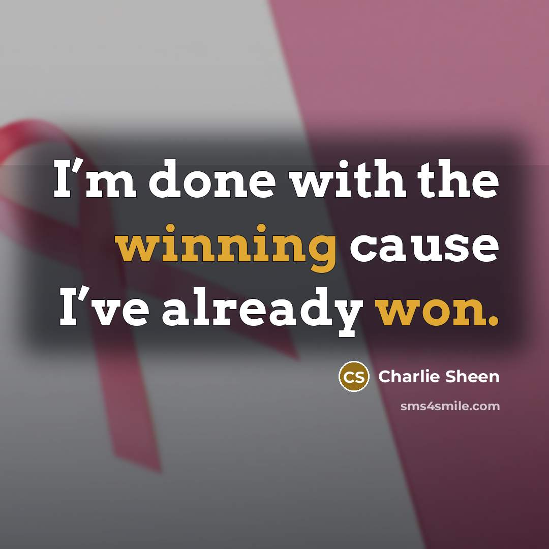 “I’m done with the winning cause I’ve already won.” quote by Charlie Sheen