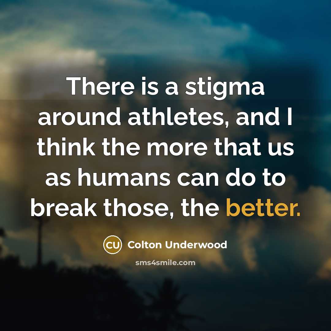 “There is a stigma around athletes, and I think the more that us as humans can do to break those, the better.” quote by Colton Underwood