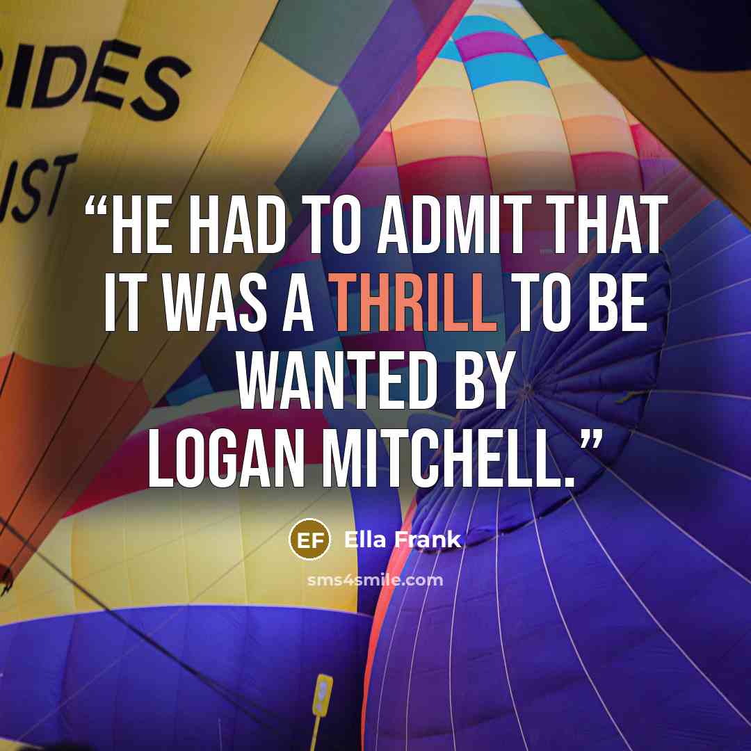 “He had to admit that it was a thrill to be wanted by Logan Mitchell.” quote by Ella Frank