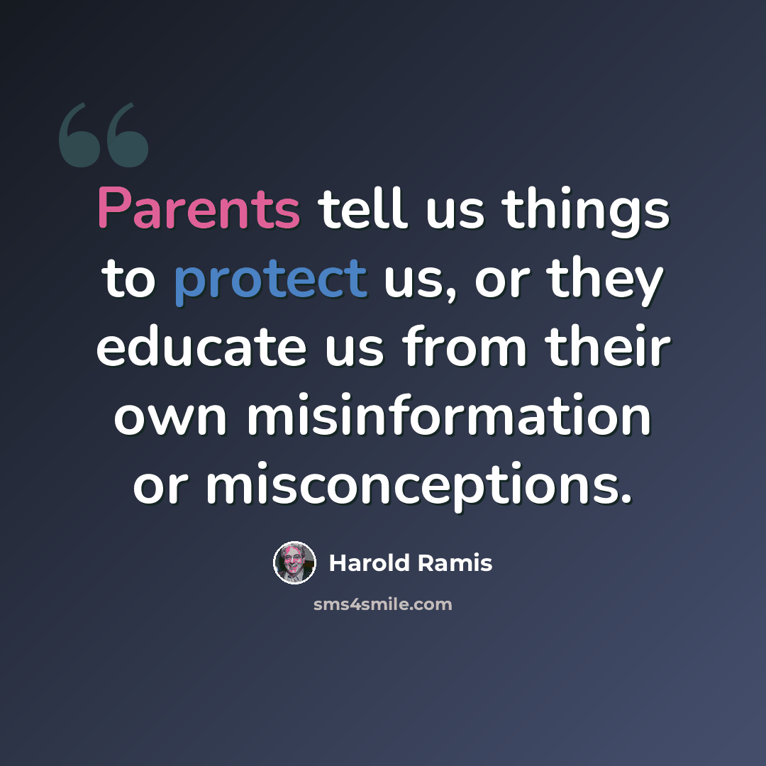 “Parents tell us things to protect us, or they educate us from their own misinformation or misconceptions.” quote by Harold Ramis