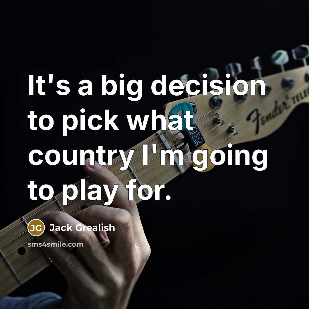 “It's a big decision to pick what country I'm going to play for.” quote by Jack Grealish