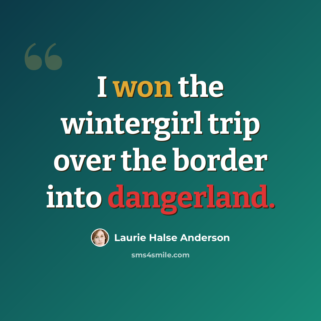 “I won the wintergirl trip over the border into dangerland.” quote by Laurie Halse Anderson