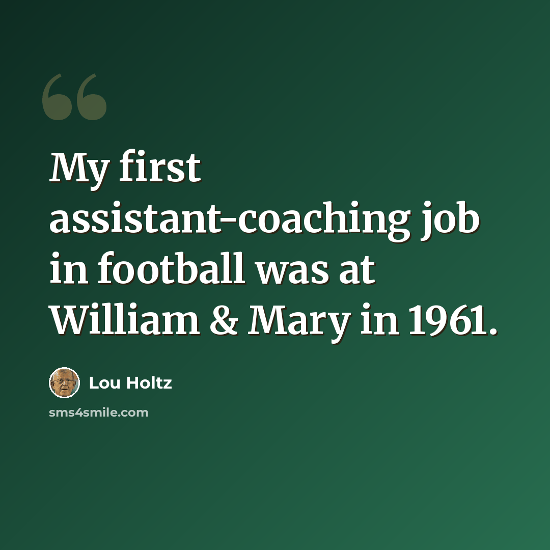 “My first assistant-coaching job in football was at William & Mary in 1961.” quote by Lou Holtz