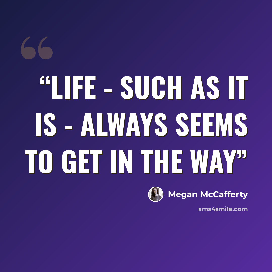 “Life - such as it is - always seems to get in the way” quote by Megan McCafferty