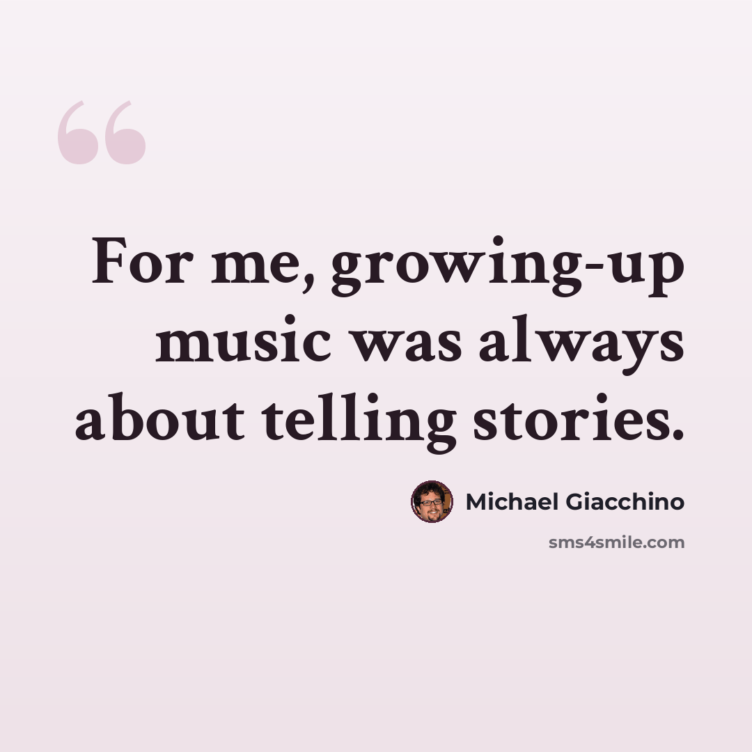 “For me, growing-up music was always about telling stories.” quote by Michael Giacchino
