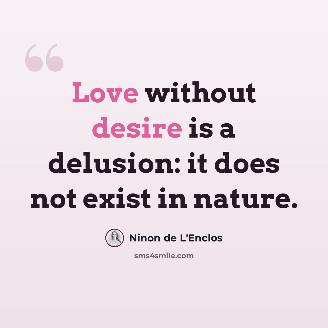 “Love without desire is a delusion: it does not exist in nature.” quote by Ninon de L'Enclos