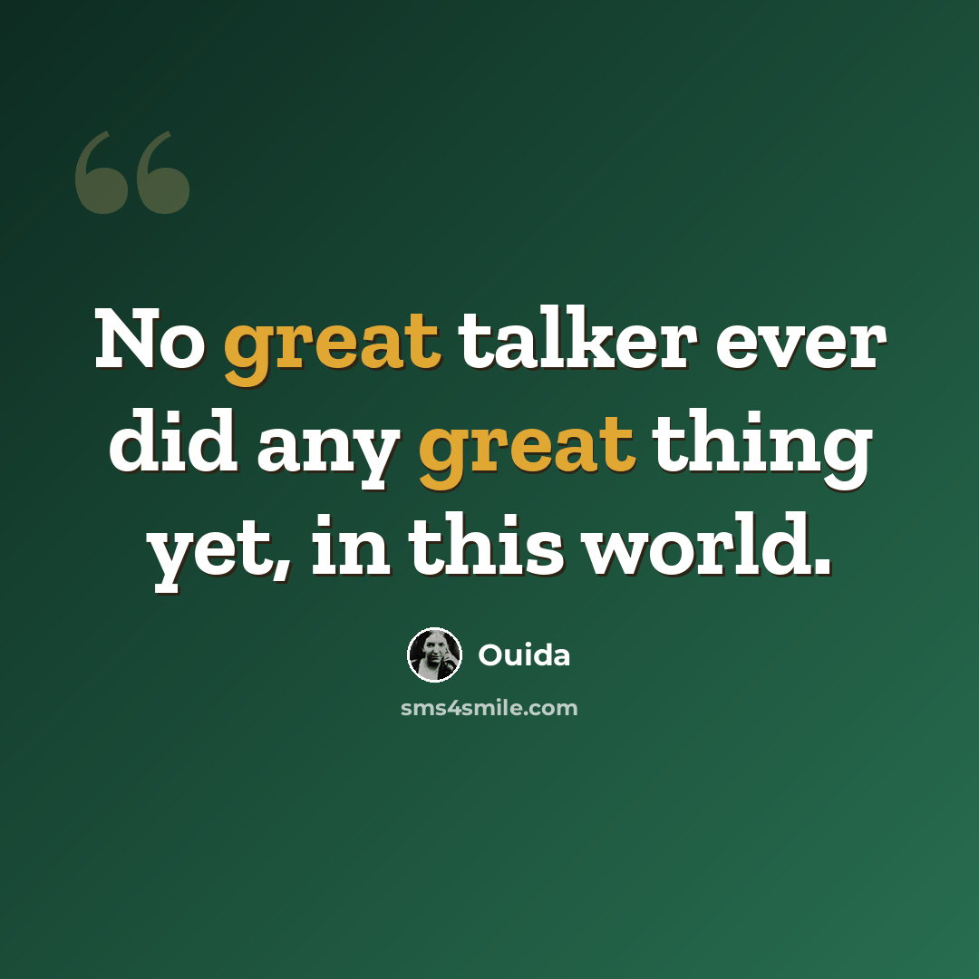 “No great talker ever did any great thing yet, in this world.” quote by Ouida