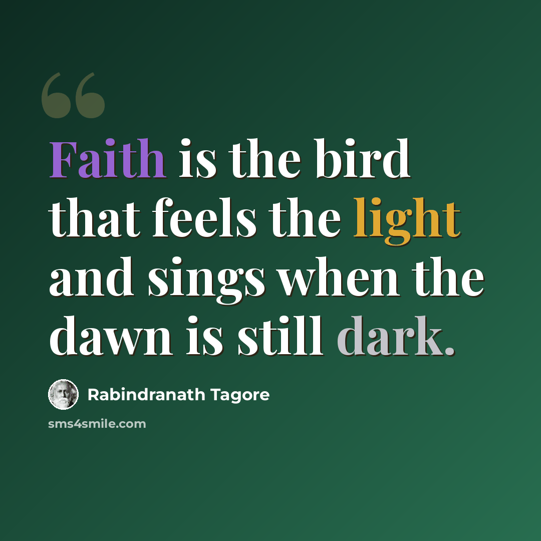 “Faith is the bird that feels the light and sings when the dawn is still dark.” quote by Rabindranath Tagore