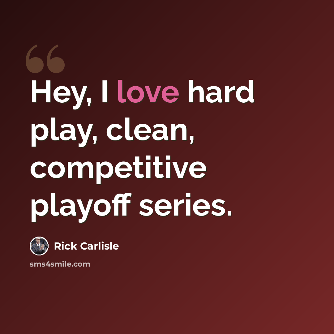 “Hey, I love hard play, clean, competitive playoff series.” quote by Rick Carlisle