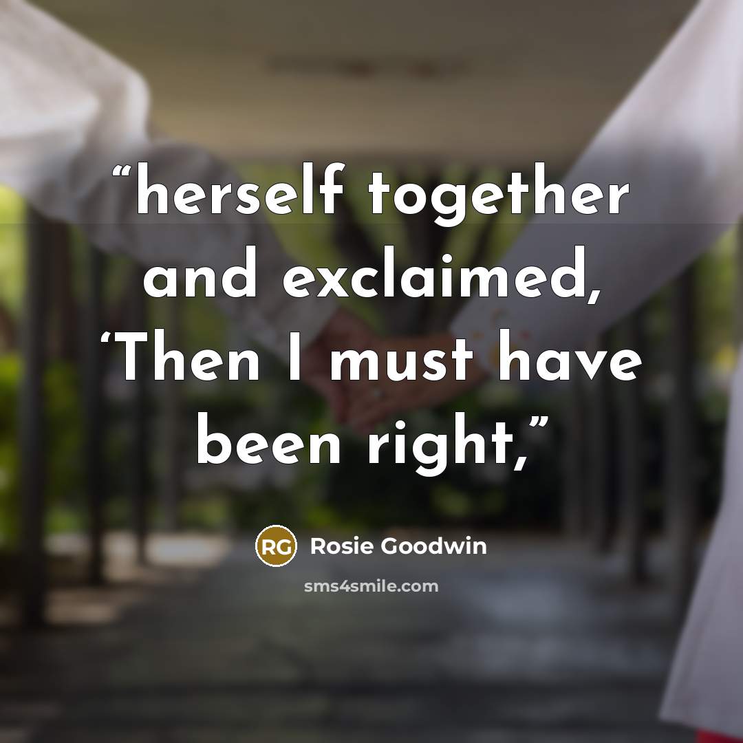 “herself together and exclaimed, ‘Then I must have been right,” quote by Rosie Goodwin