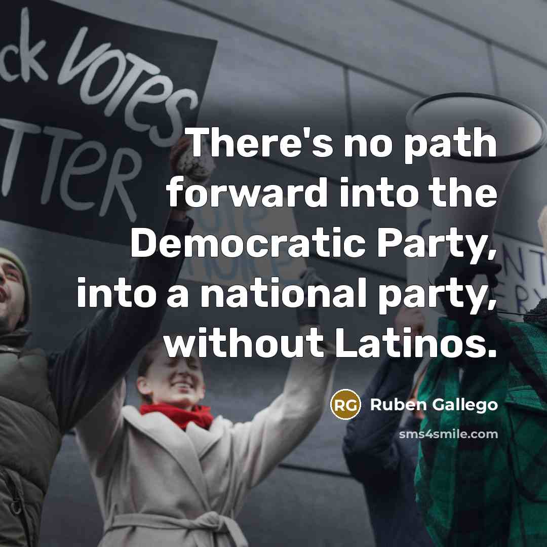 “There's no path forward into the Democratic Party, into a national party, without Latinos.” quote by Ruben Gallego
