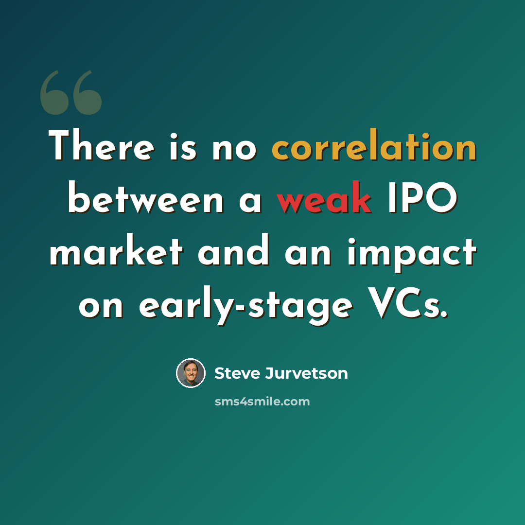 “There is no correlation between a weak IPO market and an impact on early-stage VCs.” quote by Steve Jurvetson