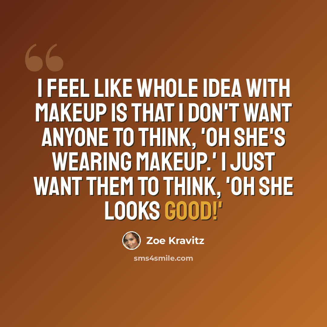 “I feel like whole idea with makeup is that I don't want anyone to think, 'Oh she's wearing makeup.' I just want them to think, 'Oh she looks good!'” quote by Zoe Kravitz