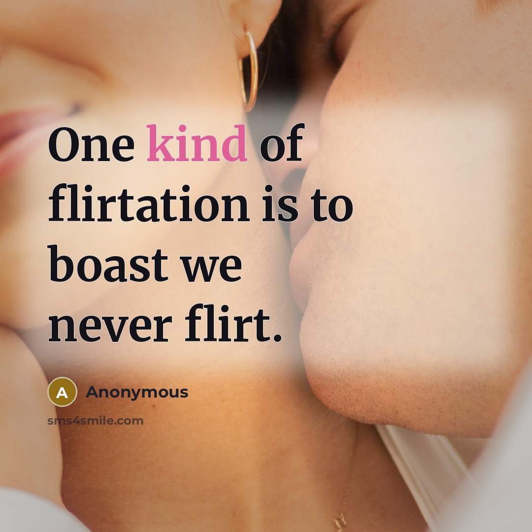 “One kind of flirtation is to boast we never flirt.” quote by Anonymous