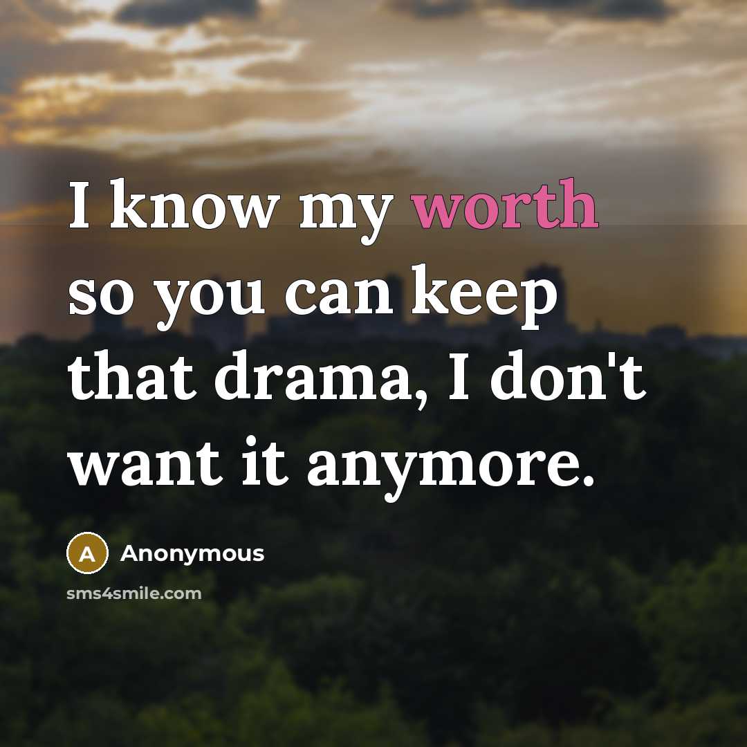 “I know my worth so you can keep that drama, I don't want it anymore.” quote by Anonymous