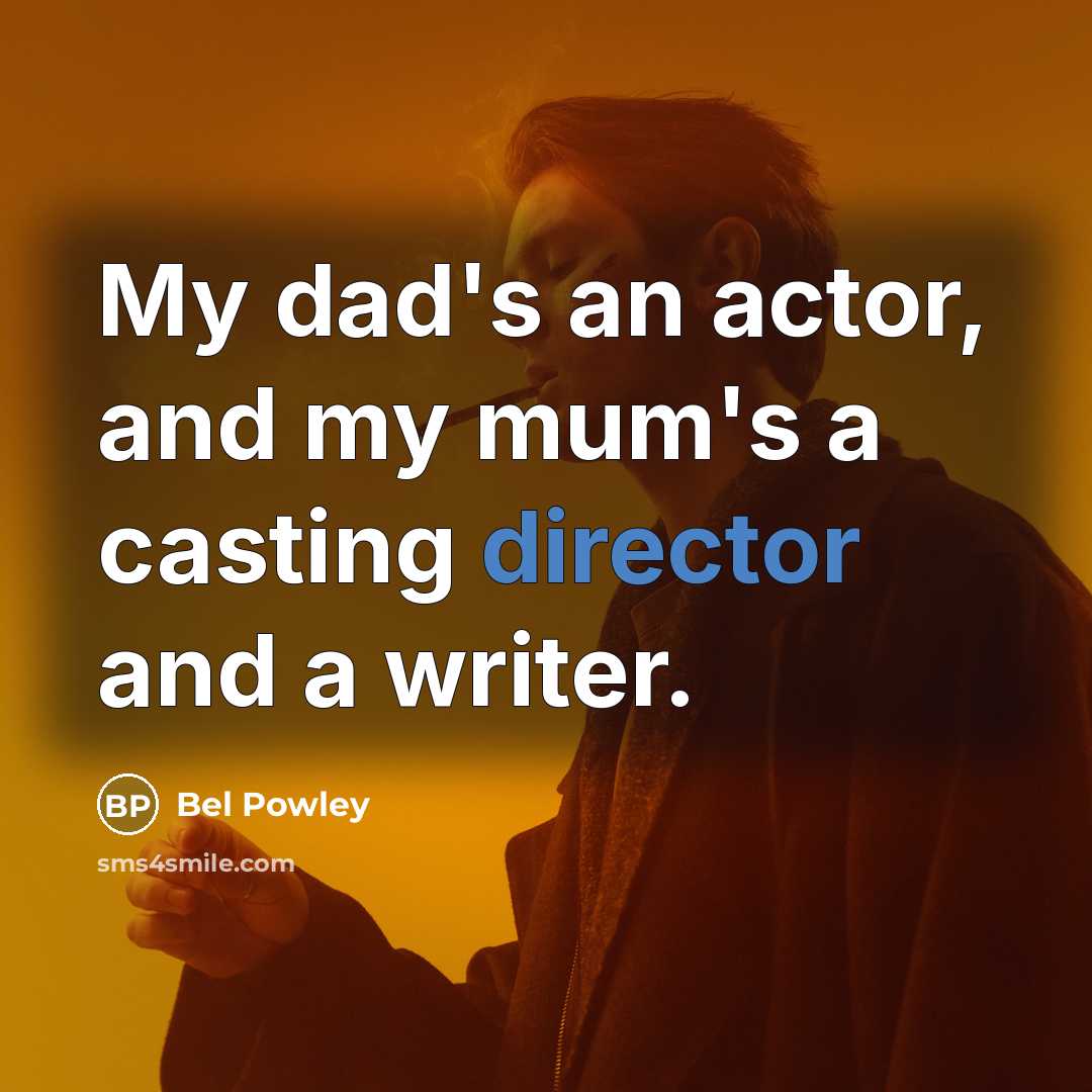 “My dad's an actor, and my mum's a casting director and a writer.” quote by Bel Powley