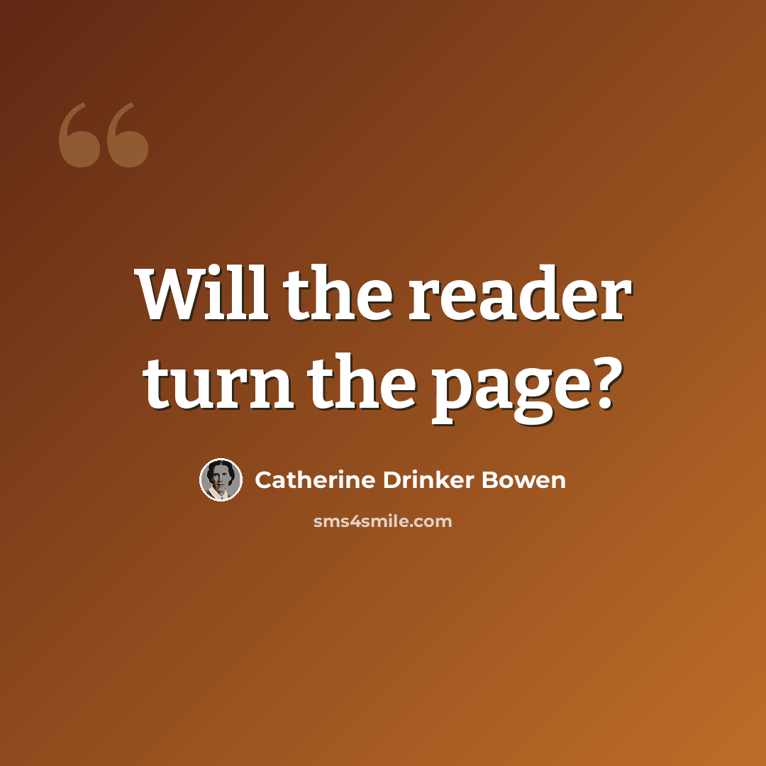 “Will the reader turn the page?” quote by Catherine Drinker Bowen