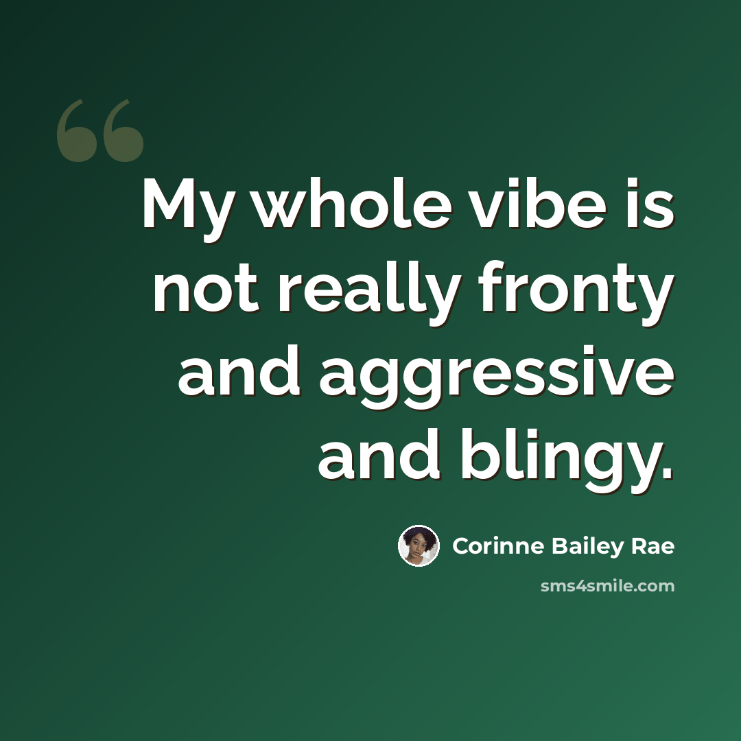 “My whole vibe is not really fronty and aggressive and blingy.” quote by Corinne Bailey Rae