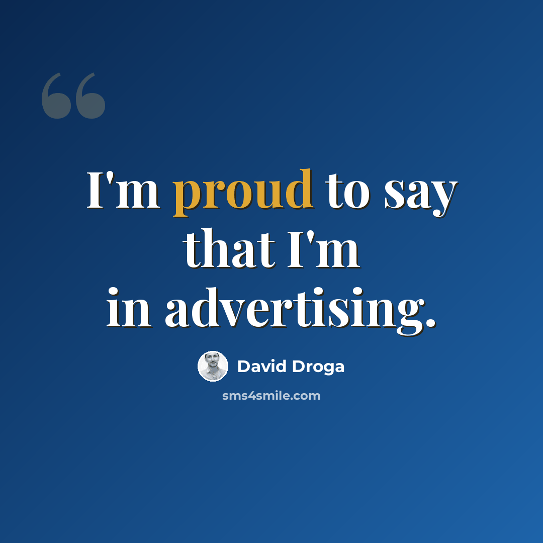 “I'm proud to say that I'm in advertising.” quote by David Droga