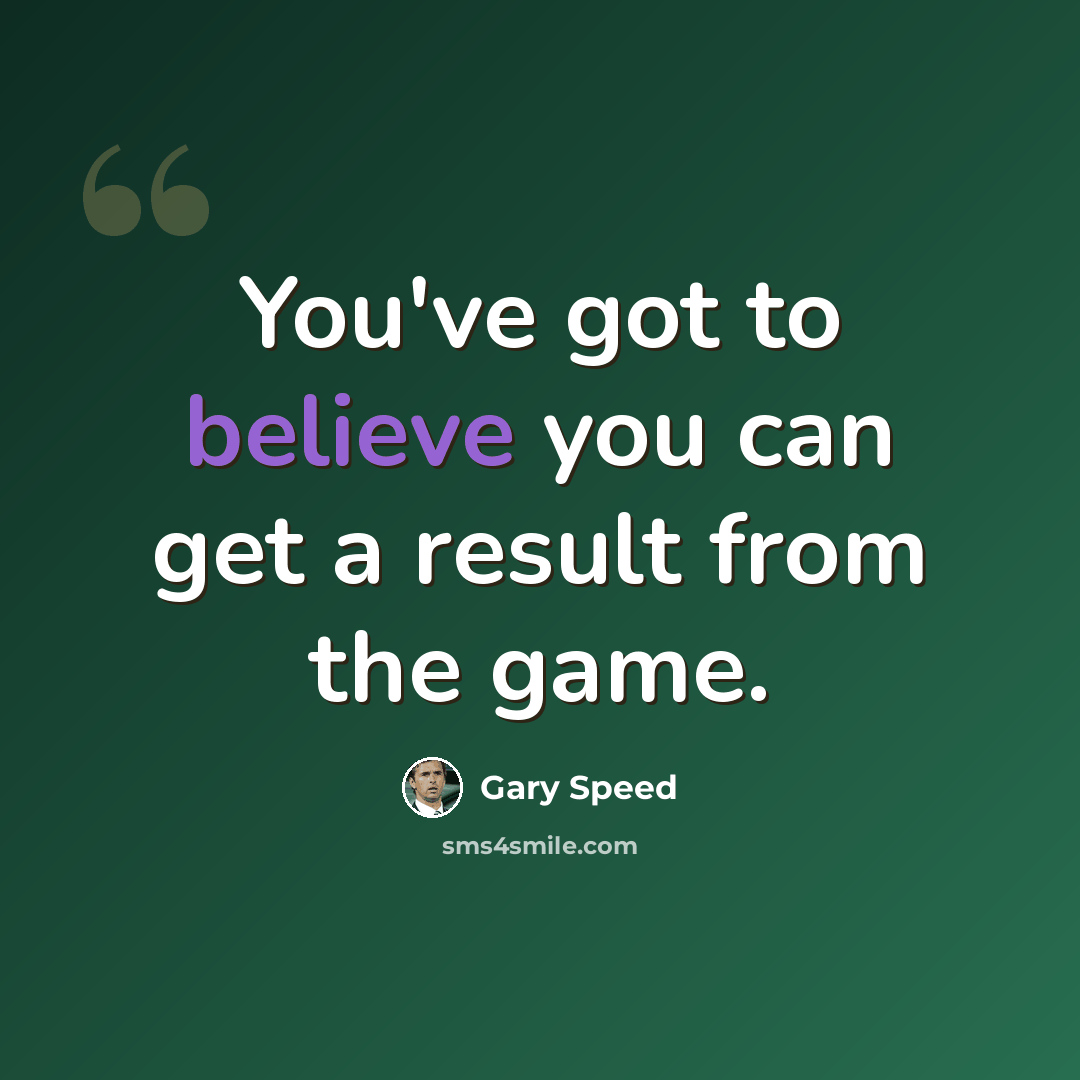 “You've got to believe you can get a result from the game.” quote by Gary Speed