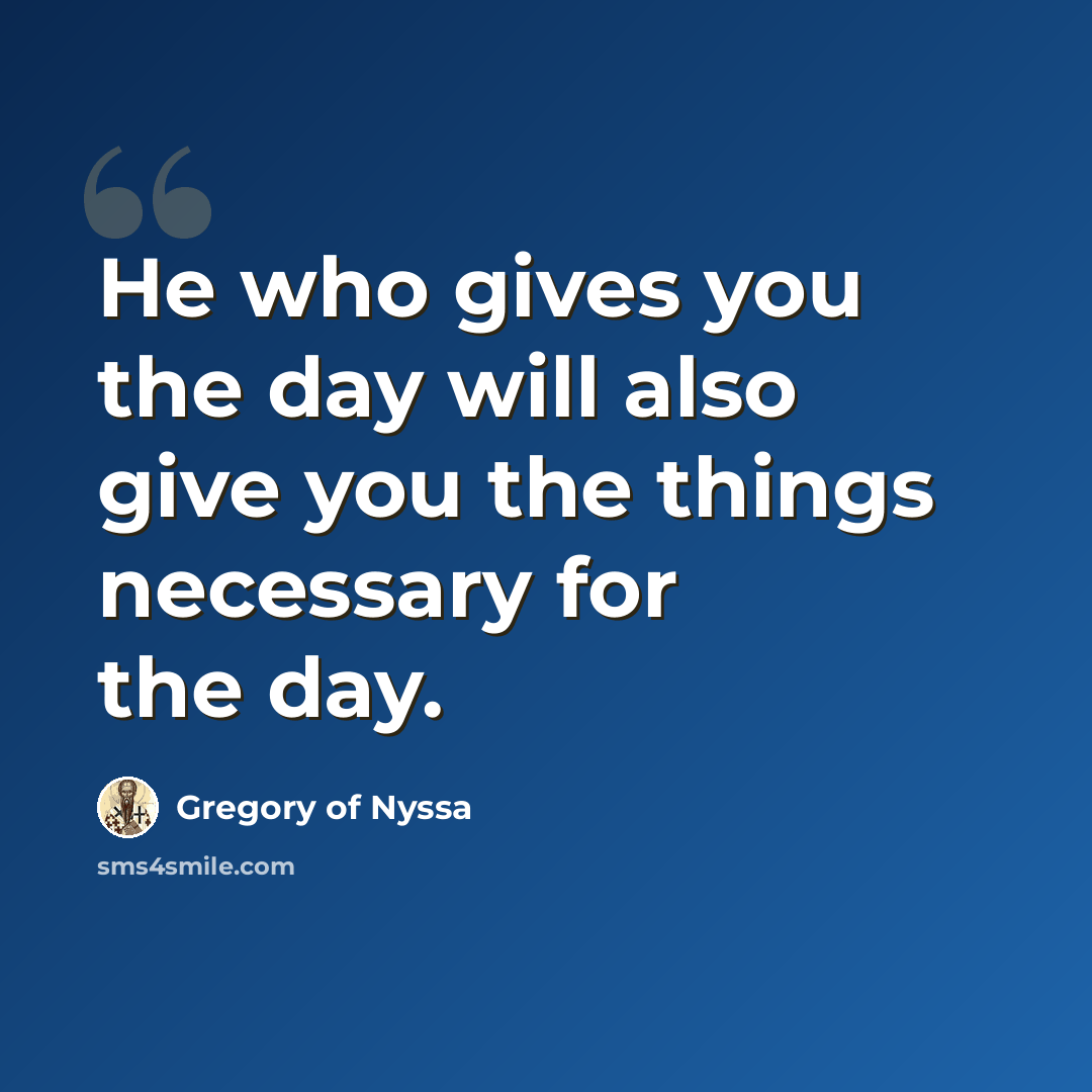 “He who gives you the day will also give you the things necessary for the day.” quote by Gregory of Nyssa
