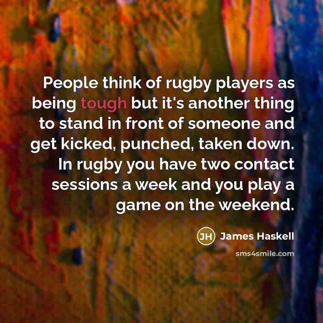 “People think of rugby players as being tough but it's another thing to stand in front of someone and get kicked, punched, taken down. In rugby you have two contact sessions a week and you play a game on the weekend.” quote by James Haskell