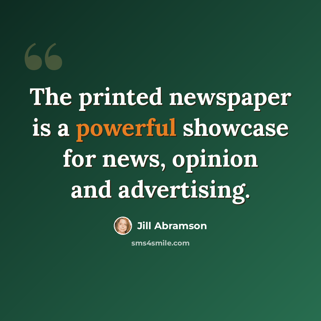 “The printed newspaper is a powerful showcase for news, opinion and advertising.” quote by Jill Abramson