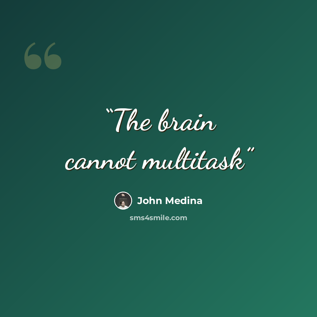 “The brain cannot multitask” quote by John Medina