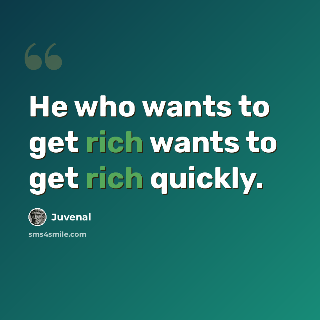 “He who wants to get rich wants to get rich quickly.” quote by Juvenal