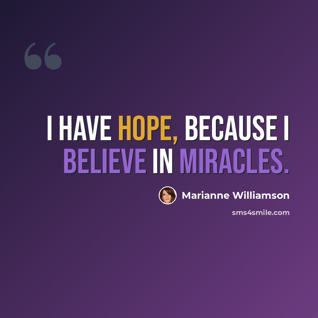 “I have hope, because I believe in miracles.” quote by Marianne Williamson