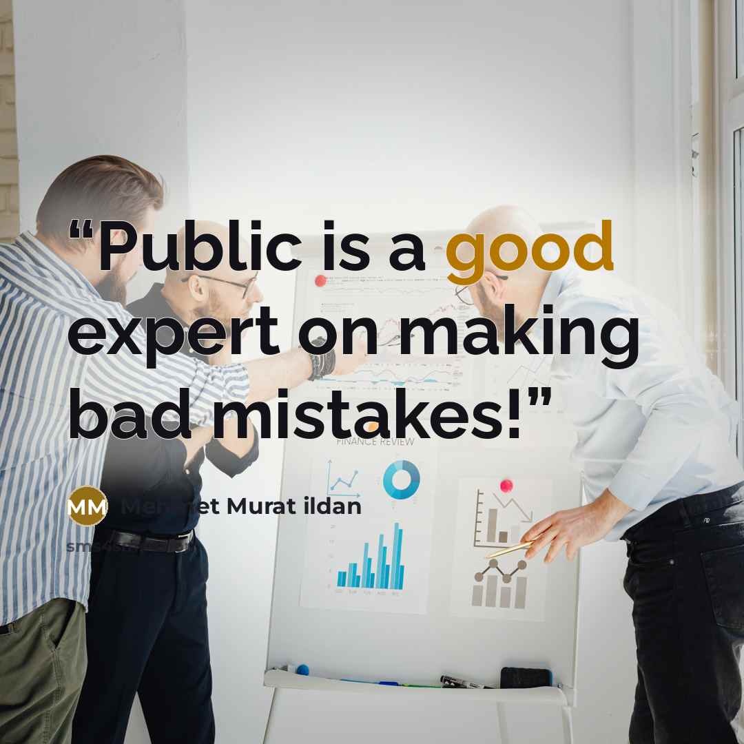 “Public is a good expert on making bad mistakes!” quote by Mehmet Murat ildan