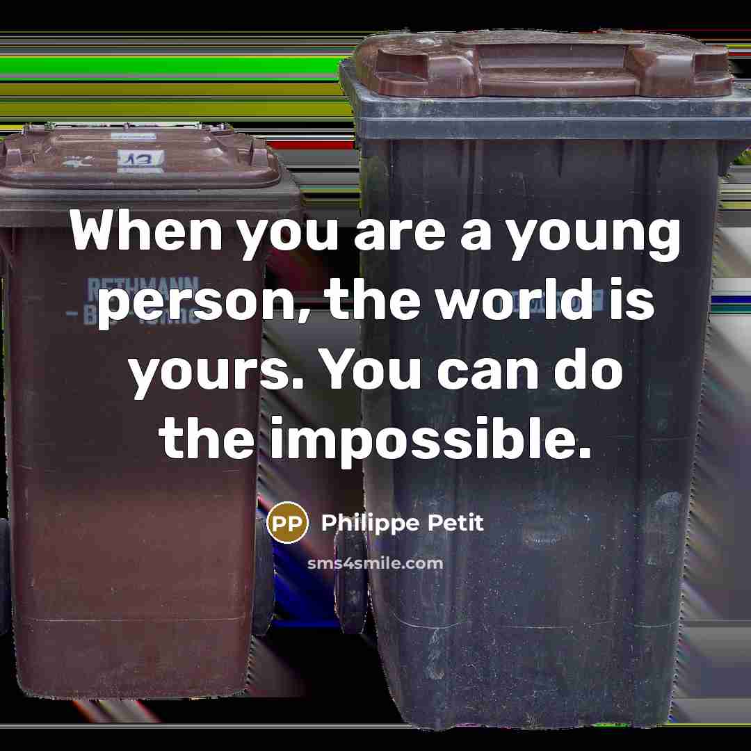 “When you are a young person, the world is yours. You can do the impossible.” quote by Philippe Petit