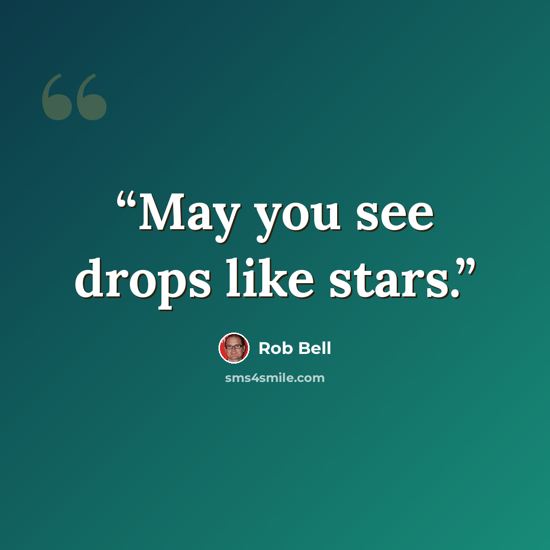 “May you see drops like stars.” quote by Rob Bell